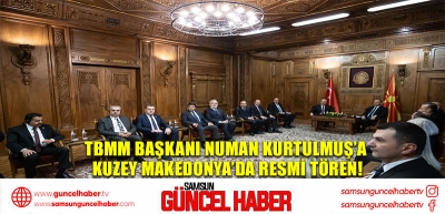 TBMM Başkanı Numan Kurtulmuş’a Kuzey Makedonya’da Resmi Tören!