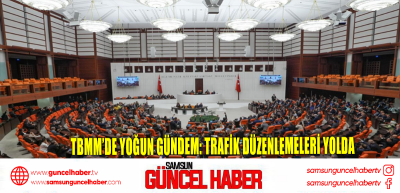 TBMM’de yoğun gündem: trafik düzenlemeleri yolda