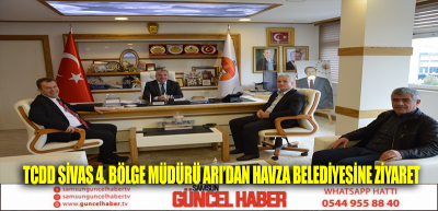 TCDD Sivas 4. Bölge Müdürü Arı’dan Havza Belediyesine Ziyaret