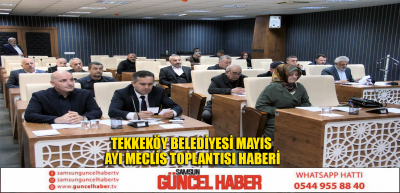 TEKKEKÖY BELEDİYESİ MAYIS AYI MECLİS TOPLANTISI HABERİ 