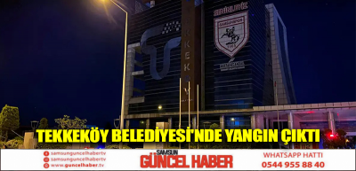 Tekkeköy Belediyesi'nde yangın çıktı