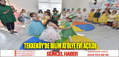 TEKKEKÖY'DE BİLİM ATÖLYE EVİ AÇILDI