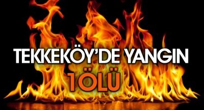 Tekkeköy'de Yangın:1 Ölü