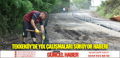 TEKKEKÖY'DE YOL ÇALIŞMALARI SÜRÜYOR HABERİ