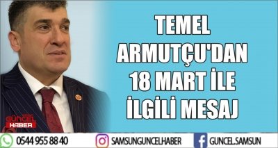 TEMEL ARMUTÇU'DAN 18 MART İLE İLGİLİ MESAJ