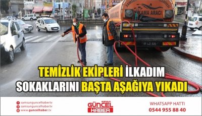 TEMİZLİK EKİPLERİ İLKADIM SOKAKLARINI BAŞTA AŞAĞIYA YIKADI