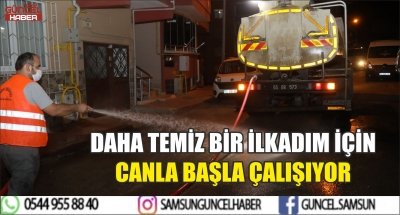 TEMİZLİK İŞLERİ EKİPLERİ DAHA TEMİZ BİR İLKADIM İÇİN CANLA BAŞLA ÇALIŞIYOR