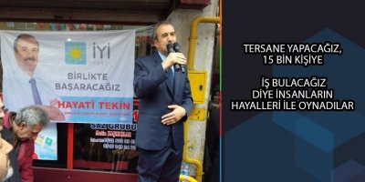 TERSANE YAPACAĞIZ, 15 BİN KİŞİYE İŞ BULACAĞIZ DİYE İNSANLARIN HAYALLERİ İLE OYNADILAR