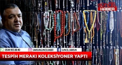 TESPİH MERAKI KOLEKSİYONER YAPTI