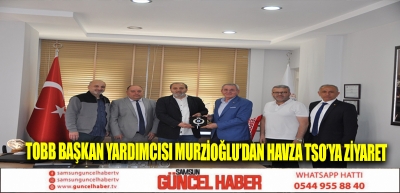 TOBB Başkan Yardımcısı Murzioğlu’dan Havza TSO’ya ziyaret