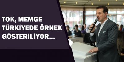 TOK, MEMGE TÜRKİYEDE ÖRNEK GÖSTERİLİYOR…