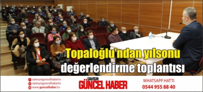 Topaloğlu’ndan yılsonu değerlendirme toplantısı