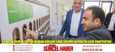 TÜBİTAK Bilim ve Toplum Başkanı Kökçam Canik Özdemir Bayraktar Keşif Kampüsü’nde