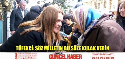 TÜFEKCİ: SÖZ MİLLETİN BU SÖZE KULAK VERİN