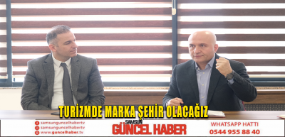 TURİZMDE MARKA ŞEHİR OLACAĞIZ