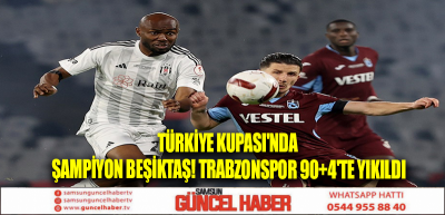 Türkiye Kupası'nda Şampiyon Beşiktaş! Trabzonspor 90+4'te yıkıldı