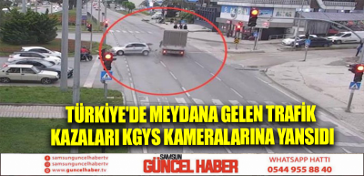 Türkiye'de meydana gelen trafik kazaları KGYS kameralarına yansıdı