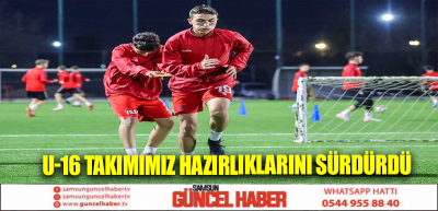 U-16 Takımımız Hazırlıklarını Sürdürdü