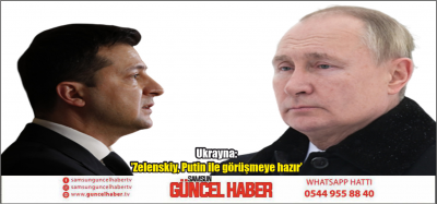 Ukrayna: 'Zelenskiy, Putin ile görüşmeye hazır'