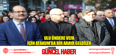 Ulu Öndere vefa için Atakum’da bir araya geldiler