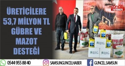 ÜRETİCİLERE 53,7 MİLYON TL GÜBRE VE MAZOT DESTEĞİ