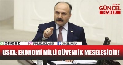 USTA: EKONOMİ MİLLİ GÜVENLİK MESELESİDİR!