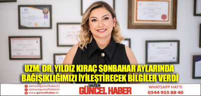 UZM. DR. YILDIZ KIRAÇ SONBAHAR AYLARINDA BAĞIŞIKLIĞIMIZI İYİLEŞTİRECEK BİLGİLER VERDİ