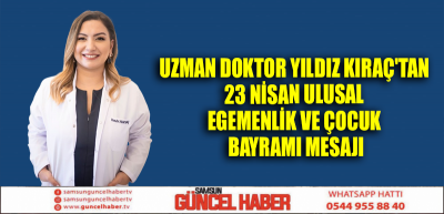 Uzman Doktor Yıldız Kıraç'tan 23 Nisan Ulusal Egemenlik ve Çocuk Bayramı Mesajı