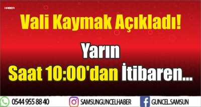 Vali Kaymak Açıkladı! Yarın Saat 10:00'dan İtibaren...