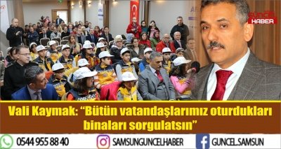 Vali Kaymak: “Bütün vatandaşlarımız oturdukları binaları sorgulatsın” 