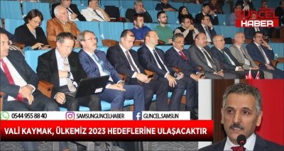 VALİ KAYMAK, ÜLKEMİZ 2023 HEDEFLERİNE ULAŞACAKTIR