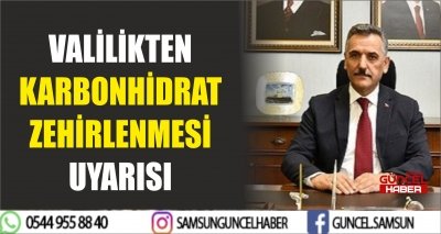 VALİLİKTEN KARBONHİDRAT ZEHİRLENMESİ UYARISI