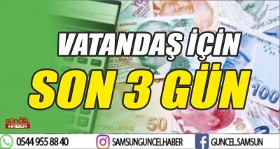 VATANDAŞ İÇİN SON 3 GÜN