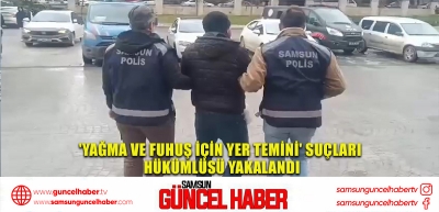 'Yağma ve fuhuş için yer temini' suçları hükümlüsü yakalandı