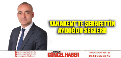 Yakakent'te Şerafettin Aydoğdu sesleri! 