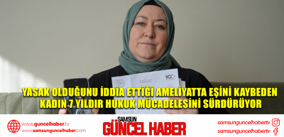 Yasak olduğunu iddia ettiği ameliyatta eşini kaybeden kadın 7 yıldır hukuk mücadelesini sürdürüyor