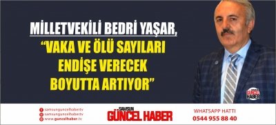 YAŞAR, “VAKA VE ÖLÜ SAYILARI ENDİŞE VERECEK BOYUTTA ARTIYOR”