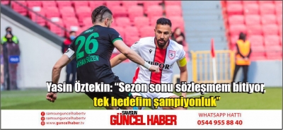 Yasin Öztekin: “Sezon sonu sözleşmem bitiyor, tek hedefim şampiyonluk”