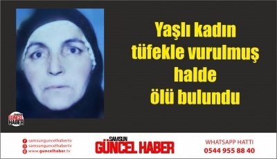 Yaşlı kadın tüfekle vurulmuş halde ölü bulundu 