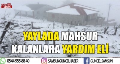 YAYLADA MAHSUR KALANLARA YARDIM ELİ