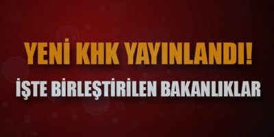 Yeni KHK yayınlandı! İşte birleştirilen bakanlıklar   