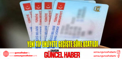 Yeni tip ehliyete geçişte süre uzatıldı