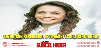 Yenidoğan bebeklerde K vitamini eksikliğine dikkat