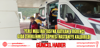 'Yerli Malı Haftası'na katılan 6 öğrenci, gıda zehirlenmesi şüphesi hastaneye kaldırıldı