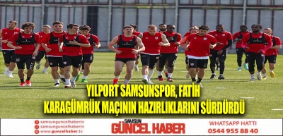 Yılport Samsunspor, Fatih Karagümrük maçının hazırlıklarını sürdürdü