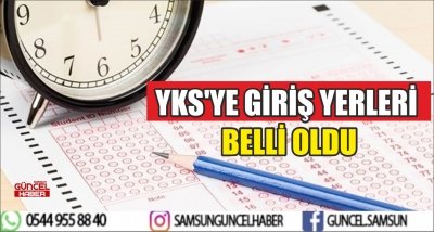 YKS'YE GİRİŞ YERLERİ BELLİ OLDU