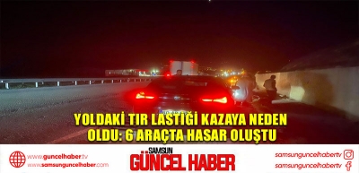 Yoldaki tır lastiği kazaya neden oldu: 6 araçta hasar oluştu