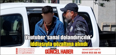 Youtuber 'sanal dolandırıcılık' iddiasıyla gözaltına alındı