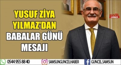 YUSUF ZİYA YILMAZ'DAN BABALAR GÜNÜ MESAJI