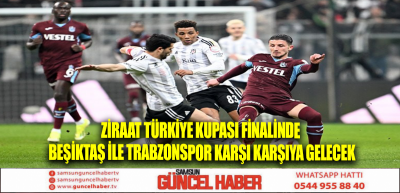 Ziraat Türkiye Kupası finalinde Beşiktaş ile Trabzonspor karşı karşıya gelecek